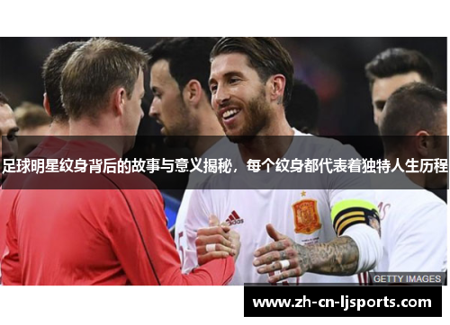 足球明星纹身背后的故事与意义揭秘,每个纹身都代表着独特人生历程 足球明星纹身背后的故事与意义揭秘,每个纹身都代表着独特人生历程