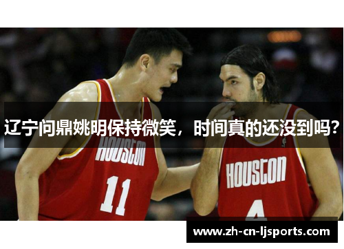辽宁问鼎姚明保持微笑，时间真的还没到吗？