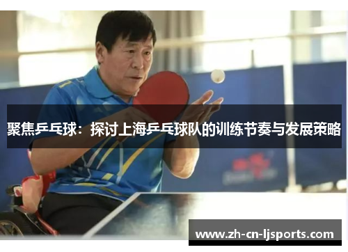 聚焦乒乓球：探讨上海乒乓球队的训练节奏与发展策略