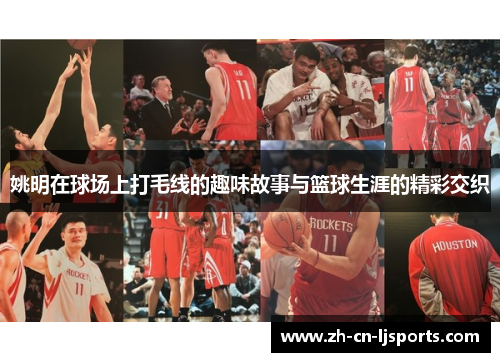 姚明在球场上打毛线的趣味故事与篮球生涯的精彩交织