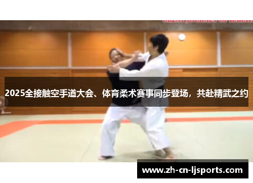 2025全接触空手道大会、体育柔术赛事同步登场，共赴精武之约