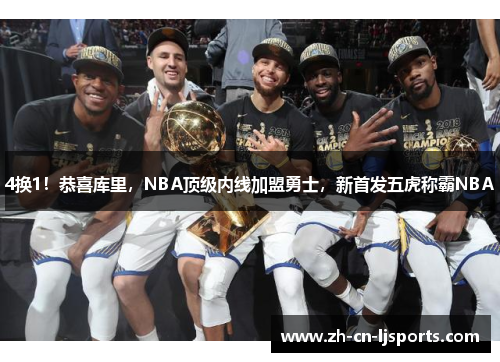 4换1！恭喜库里，NBA顶级内线加盟勇士，新首发五虎称霸NBA