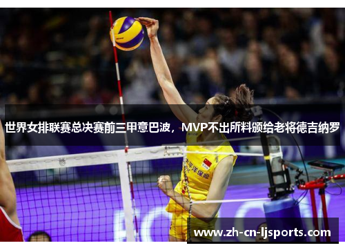 世界女排联赛总决赛前三甲意巴波，MVP不出所料颁给老将德吉纳罗