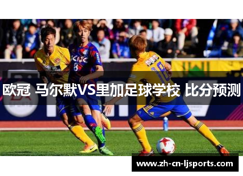 欧冠 马尔默VS里加足球学校 比分预测