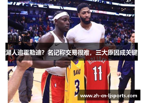 湖人追霍勒迪?名记称交易很难,三大原因成关键 湖人追霍勒迪?名记称交易很难,三大原因成关键